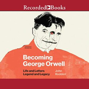 Becoming George Orwell: Life and Letters, Legend and Legacy - John Rodden (CDs)