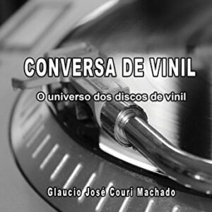 Conversa de Vinil: O universo dos discos de vinil - Machado, Glaucio José Couri (Discos de Vinil)