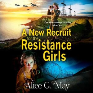 A New Recruit for the Resistance Girls: A heart-stopping wartime tale of courage, sacrifice, and betrayal from Alice G May - May, Alice G. (CDs)