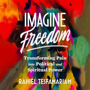 Imagine Freedom: Transforming Pain Into Political and Spiritual Power - Tesfamariam, Rahiel (CDs)