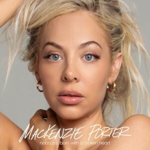 NOBODY'S BORN WITH A BROKEN HEART - Mackenzie Porter (CDs)