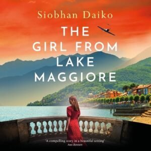 The Girl from Lake Maggiore: An unforgettable and heartwrenching WW2 novel of love, friendship and impossible choices in Nazi-occupied Italy from Siobhan Daiko - Daiko, Siobhan (CDs)