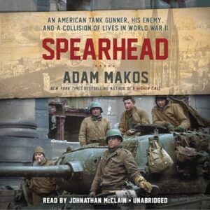 Spearhead: An American Tank Gunner, His Enemy, and a Collision of Lives in World War II (CDs)