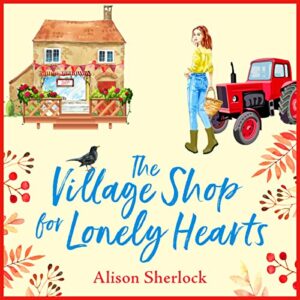 The Village Shop for Lonely Hearts: The perfect feel-good read from Alison Sherlock - Sherlock, Alison (CDs)