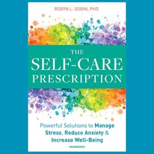 The Self-Care Prescription: Powerful Solutions to Manage Stress, Reduce Anxiety & Increase Well-Being - Gobin, Robyn L (CDs)