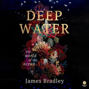 Deep Water: The World in the Ocean - Bradley, James (CDs)