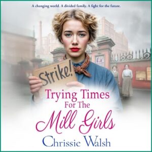 Trying Times for the Mill Girls: A powerful historical saga set in Yorkshire for fans of Rosie Goodwin for 2026 - Walsh, Chrissie (CDs)