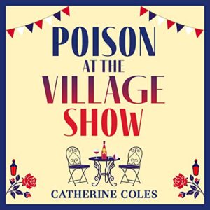 Poison at the Village Show: The start of a page-turning cozy murder mystery series from Catherine Coles - Coles, Catherine (CDs)