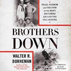 Brothers Down: Pearl Harbor and the Fate of the Many Brothers Aboard the USS Arizona - Borneman, Walter R. (CDs)