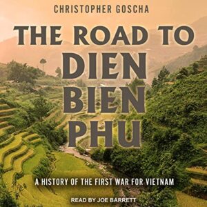 The Road to Dien Bien Phu: A History of the First War for Vietnam - Goscha, Christopher (CDs)