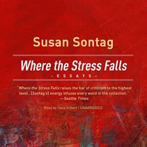 Where the Stress Falls: Essays - Sontag, Susan (CDs)