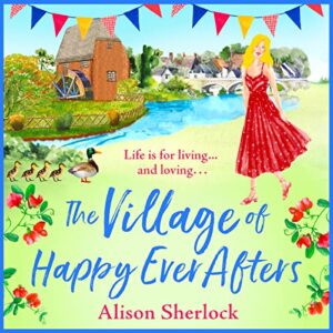 The Village of Happy Ever Afters: A romantic, heartwarming read from Alison Sherlock - Sherlock, Alison (CDs)