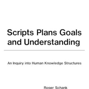 Scripts, Plans, Goals, and Understanding: An Inquiry Into Human Knowledge Structures - Schank, Roger C (CDs)