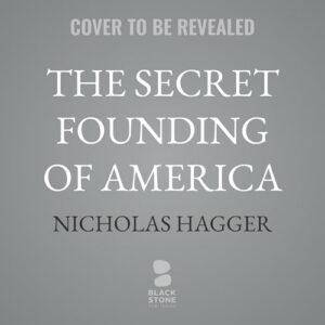 The Secret Founding of America: The Real Story of Freemasons, Puritans, & the Battle for the New World - Hagger, Nicholas (CDs)