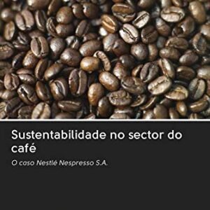 Sustentabilidade no sector do café: O caso Nestlé Nespresso S.A. - Righi, Francesca (Café)