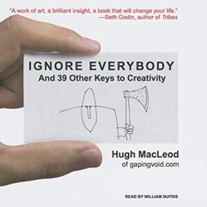 Ignore Everybody: And 39 Other Keys to Creativity, Library Edition - MacLeod, Hugh (CDs)