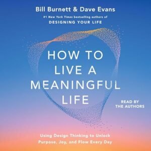 How to Live a Meaningful Life: Using Design Thinking to Unlock Purpose, Joy, and Flow Every Day - Burnett, Bill (CDs)
