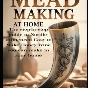 The Bible for Mead Making at Home: The Step-By-Step Guide to Nordic-Influenced Easy to Make Honey Wine in your Home - LLC, LBDEV Publishing Enterprises (Cervejas)