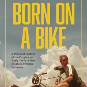 Born on a Bike: A Personal History of the Origins and Early Years of New Belgium Brewing Company - Lebesch, Jeff (Cervejas)