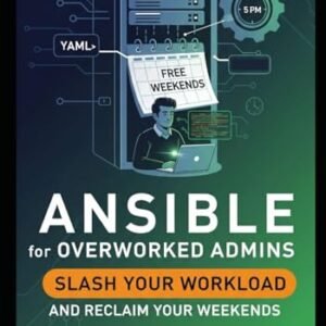 ANSIBLE FOR OVERWORKED ADMINS: SLASH YOUR WORKLOAD AND RECLAIM YOUR WEEKENDS - Weaver, Arthur  J. (CDs)