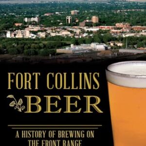 Fort Collins Beer: A History of Brewing on the Front Range - Hoffman, Brea D (Cervejas)