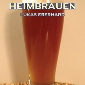 Heimbrauen: Der einfache Weg zum eigenen Bier (German Edition) - Eberhard, Lukas (Cervejas)