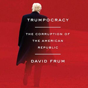 Trumpocracy: The Corruption of the American Republic - Frum, David (CDs)