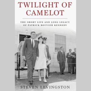 Twilight of Camelot: The Short Life and Long Legacy of Patrick Bouvier Kennedy - Levingston, Steven (CDs)