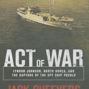 Act of War: Lyndon Johnson, North Korea, and the Capture of the Spy Ship Pueblo - Cheevers, Jack (CDs)
