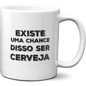 Caneca Existe Uma Chance Disso Ser Cerveja Frases Divertidas (Cervejas)