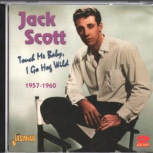 Touch Me Baby I Go Hog Wild 1957 - 1960 - Jack Scott (CDs)