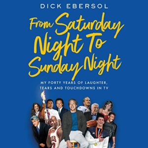 From Saturday Night to Sunday Night: My Forty Years of Laughter, Tears, and Touchdowns in TV - Ebersol, Dick (CDs)