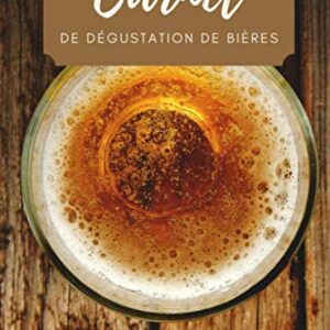 Carnet de dégustation de bières: Carnet à compléter pour noter chaque bière que vous goûtez | Parfait pour les amateurs de bière ! Format 6x9 pouces de 120 pages (French Edition) - Brasserie, Carnet (Cervejas)