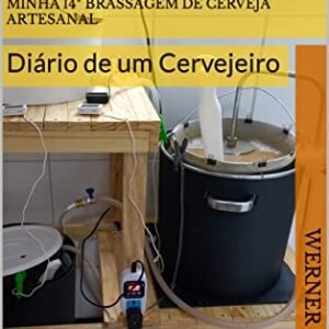 Meu Novo Sistema HERMS / BIAB e Minha 14ª Brassagem de Cerveja Artesanal: Diário de um Cervejeiro - Ewald, Werner (Cervejas)