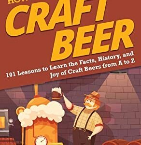 HowExpert Guide to Craft Beer: 101 Lessons to Learn the Facts, History, and Joy of Craft Beers from A to Z - Howexpert (Cervejas)