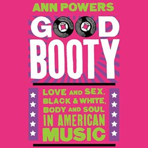 Good Booty: Love and Sex, Black and White, Body and Soul in American Music - Powers, Ann (CDs)