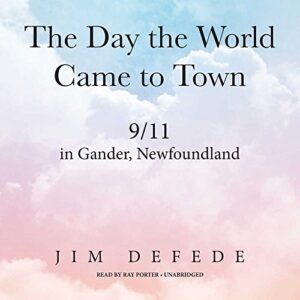 The Day the World Came to Town Lib/E: 9/11 in Gander, Newfoundland - DeFede, Jim (CDs)