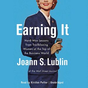 Earning It: Hard-Won Lessons from Trailblazing Women at the Top of the Business World - Lublin, Joann S (CDs)