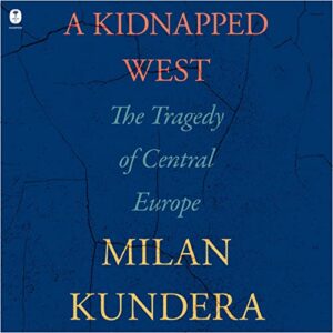 A Kidnapped West: The Tragedy of Central Europe - Kundera, Milan (CDs)