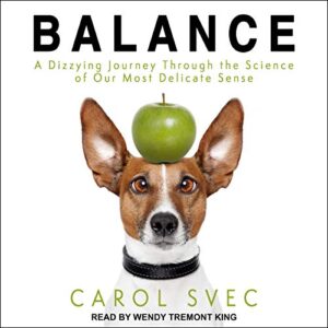 Balance: A Dizzying Journey Through the Science of Our Most Delicate Sense - Svec, Carol (CDs)