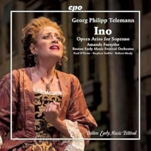 Georg Philipp Telemann: Ino; Opera Arias for Soprano - Amanda Forsythe; Boston Early Music Festival Orchestra; Paul O'Dette; Stephen Stubbs; Robert Mealy (CDs)