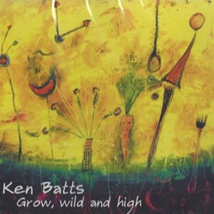 Grow, Wild and High - Ken Batts (CDs)