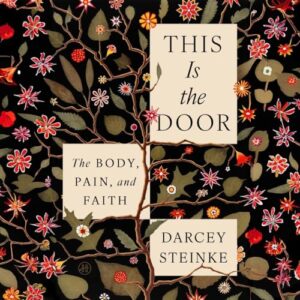 This Is the Door: The Body, Pain, and Faith - Steinke, Darcey (CDs)