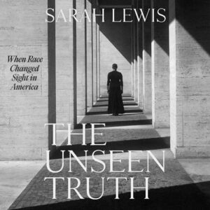 The Unseen Truth: When Race Changed Sight in America - Lewis, Sarah (CDs)