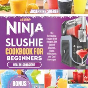 Healthy Ninja Slushi Cookbook for Beginners: 153 Refreshing Frozen Drink Recipes, DIY Spiked Slushies, Juices, Milkshakes and Cool Beverages - Sherer, Josephine (Cervejas)