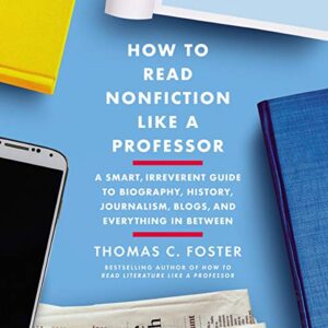 How to Read Nonfiction Like a Professor: A Smart, Irreverent Guide to Biography, History, Journalism, Blogs, and Everything in Between - Foster, Thomas C (CDs)