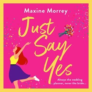 Just Say Yes: The uplifting romantic comedy from Maxine Morrey - Morrey, Maxine (CDs)