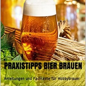 Praxistipps Bier brauen: Anleitungen und Fachtexte für Hobbybrauer (German Edition) - Gregor, Julius (Cervejas)