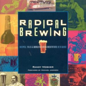 Radical Brewing: Recipes, Tales and World-Altering Meditations in a Glass (English Edition) - Mosher, Randy (Cervejas)