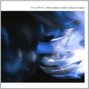 When Aliens Meet a Drop of Water - Dephul, W.A. (CDs)